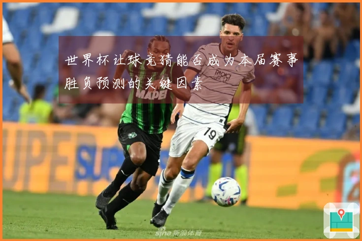 世界杯让球竞猜能否成为本届赛事胜负预测的关键因素
