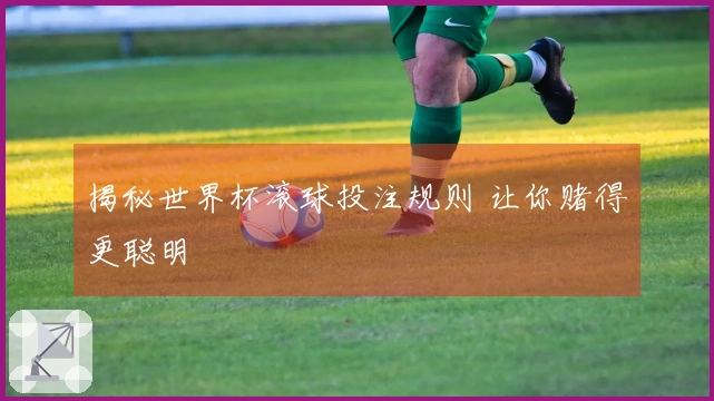 揭秘世界杯滚球投注规则 让你赌得更聪明